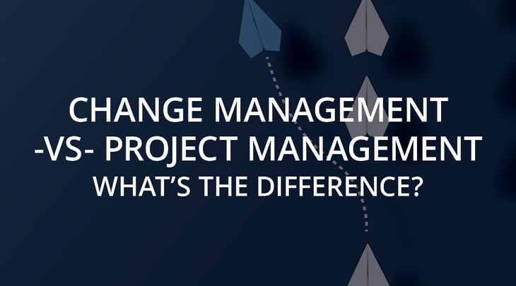 Change Management vs. Project Management: What’s the Difference?