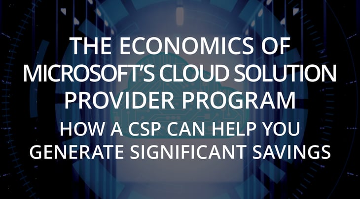 The Economics of Microsoft’s Cloud Solution Provider Program: How a CSP Can Help You Generate Significant Savings