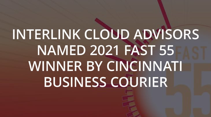 Interlink Cloud Advisors Named 2021 Fast 55 Winner by Cincinnati Business Courier