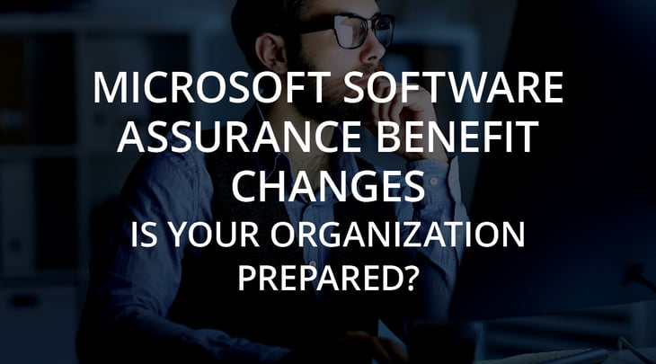 Microsoft Software Assurance Benefit Changes - Is Your Organization Prepared?