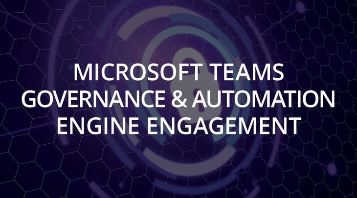 Microsoft Teams Governance and Automation Engine Engagement