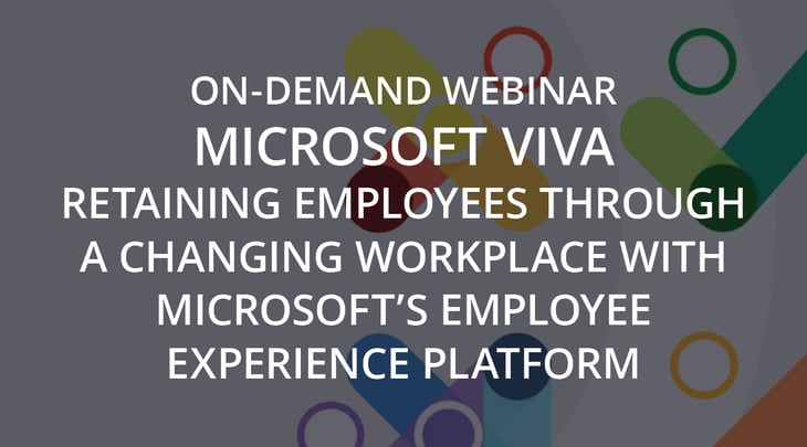 ON-DEMAND WEBINAR | Microsoft Viva - Retaining Employees through a Changing Workplace with Microsoft's Employee Experience Platform