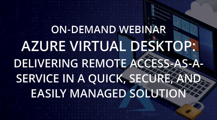 ON-DEMAND WEBINAR | Azure Virtual Desktop: Delivering Remote Access-as-a-Service in a Quick, Secure, and Easily Managed Solution