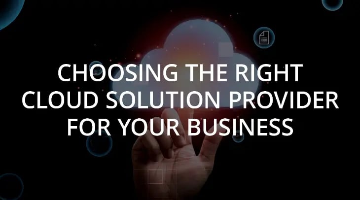 Choosing the Right Cloud Solution Provider for Your Business