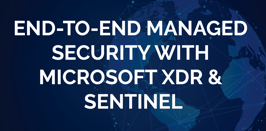 End-to-End Managed Security  with Microsoft XDR & Sentinel