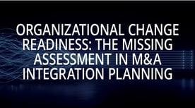 post-merger integration, acquisition integration planning, organizational change management, M&A due diligence, integration risk, and change readiness assessment