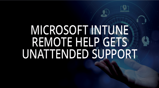Microsoft Intune Remote Help Gets Unattended Support