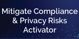 Mitigate Compliance & Privacy Risks Activator