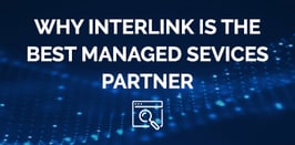 Why Interlink for Managed Services?