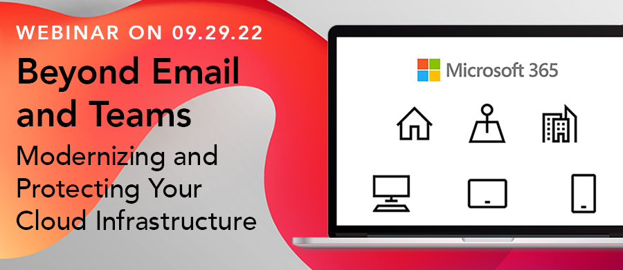 Upcoming Webinar | Beyond Email and Teams - Modernizing and Protecting Your IT Infrastructure