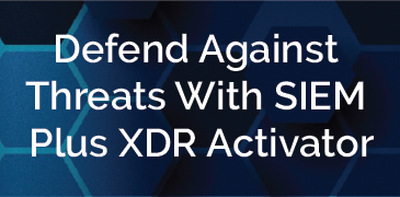 Defend Against Threats With SIEM Plus XDR Activator