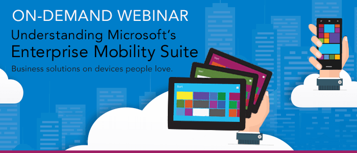 On-Demand Webinar: Understanding Microsoft's Enterprise Mobility Suite