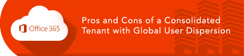 Office 365 Pros Cons Consolidated Tenant Global User Dispersion