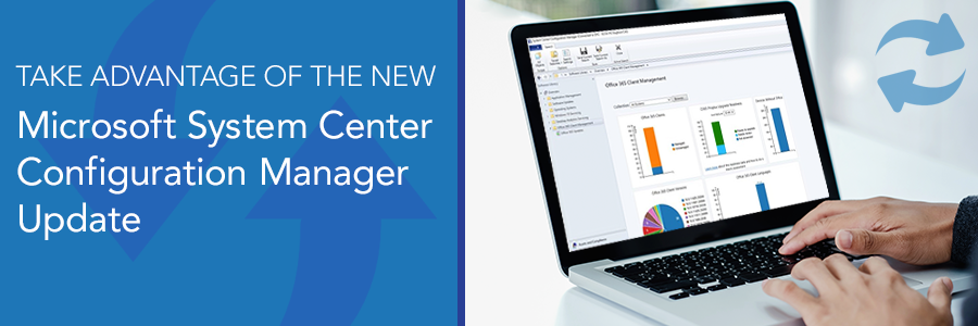 Take Advantage of the New Microsoft System Center Configuration Manager (SCCM) Update