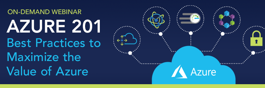 ON-DEMAND WEBINAR: Azure 201 – Best Practices to Maximize the Value of Azure