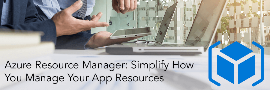 Azure Resource Manager: Simplify How You Manage Your App Resources