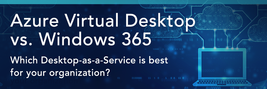 Azure Virtual Desktop Versus Windows 365: Which Desktop-as-a-Service is best for your organization?
