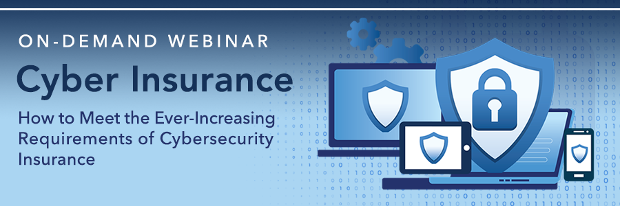On-Demand Cyber Insurance Webinar | How to Meet the Ever-Increasing Requirements of Cybersecurity Insurance