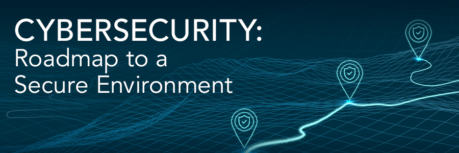 Cybersecurity: Roadmap to a Secure Environment