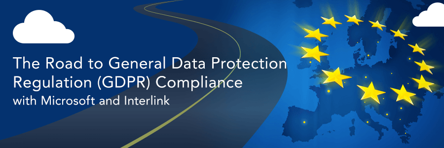 The Road to General Data Protection Regulation (GDPR) Compliance with Microsoft and Interlink