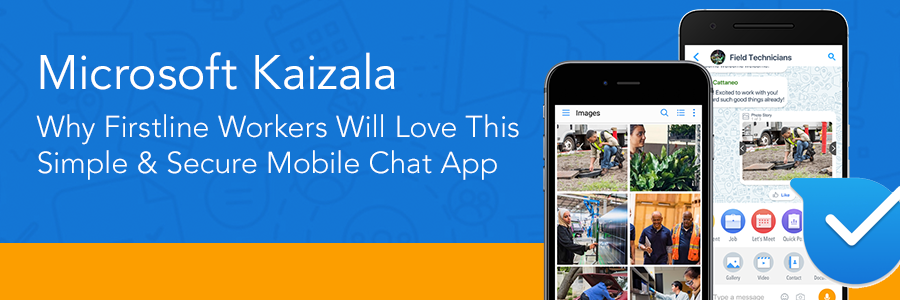 Microsoft Kaizala | Reasons your Firstline Workers will Love This Simple & Secure Mobile Chat App for Work