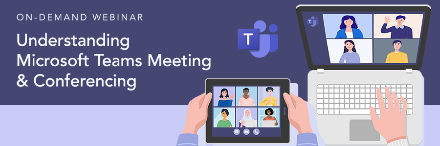 Webinar | Understanding Microsoft Teams Meeting & Conferencing