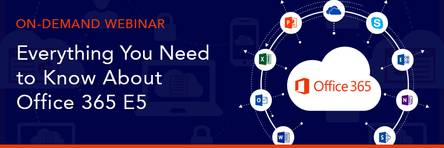 ON-DEMAND WEBINAR: Everything You Need to Know About Office 365 E5