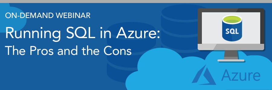 ON-DEMAND WEBINAR | Running SQL in Azure – The Pros and the Cons