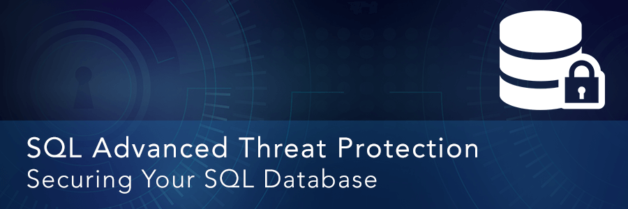 SQL Advanced Threat Protection | Securing Your SQL Database