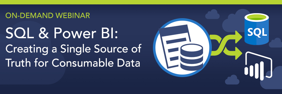 ON-DEMAND WEBINAR | SQL & Power BI: Creating a Single Source of Truth for Consumable Data