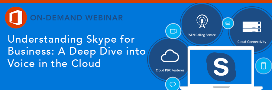 ON-DEMAND WEBINAR | Understanding Skype for Business – A Deep Dive into Voice in the Cloud