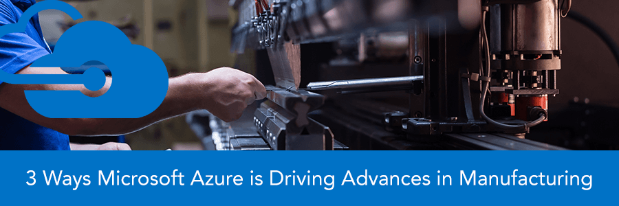 3 Ways Microsoft Azure is Driving Advances in Manufacturing
