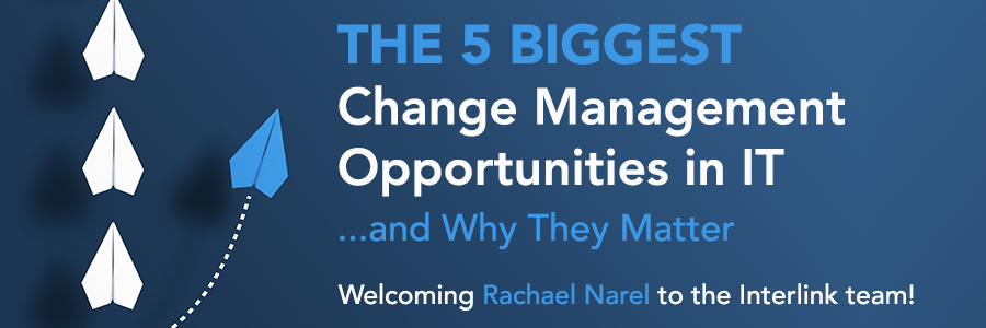 The 5 Biggest Change Management Opportunities in IT – and Why They Matter