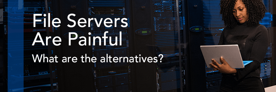 File Servers Are Painful – What Are File Server Alternatives?
