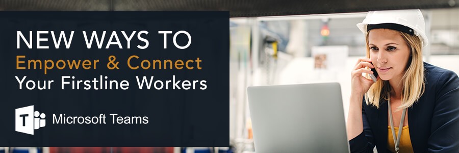 New Ways to Empower & Connect Your Firstline Workers with Microsoft Teams