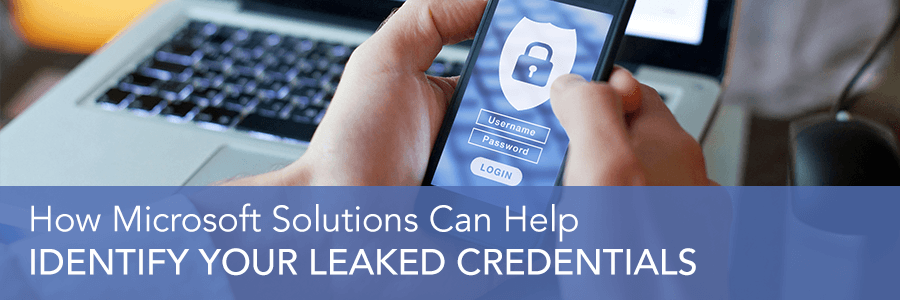 How Microsoft Solutions Can Help Identify Your Leaked Credentials