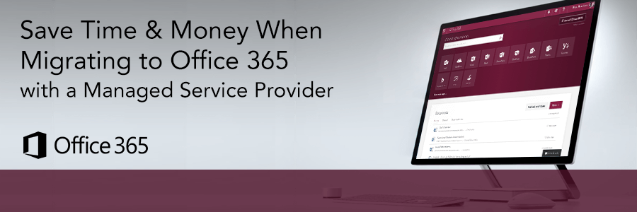 How Managed Service Providers Can Help You Save Time & Money When Migrating to Office 365
