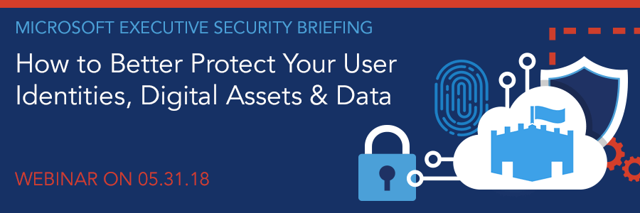 ON-DEMAND WEBINAR | Microsoft Executive Security Briefing: How to Better Protect Your User Identities, Digital Assets & Data