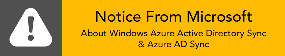 Notice! Deprecation of Windows Azure Active Directory Sync (DirSync) and Azure AD Sync