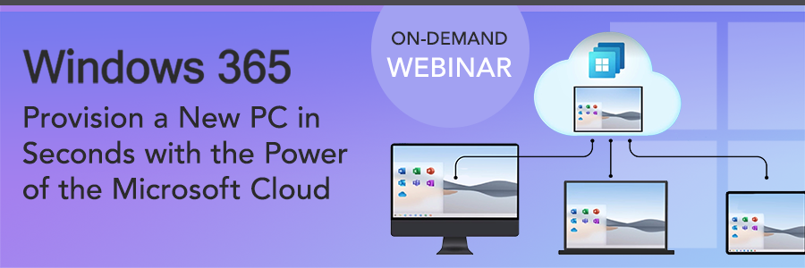 ON-DEMAND WEBINAR | Windows 365 - Provision a New PC in Seconds with the Power of the Microsoft Cloud