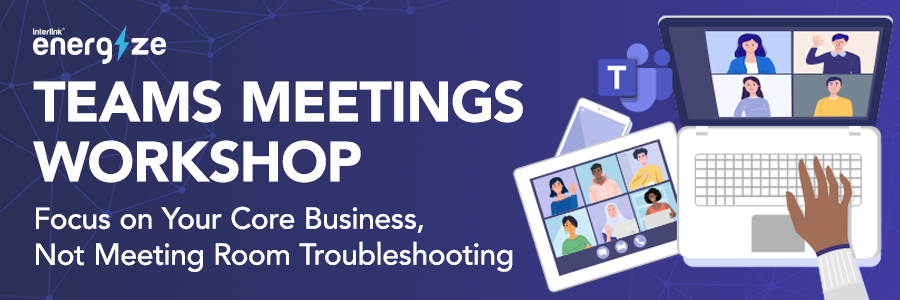 Microsoft Teams Meetings & Meeting Rooms Workshop | Focus on Your Core Business, Not Meeting Room Troubleshooting