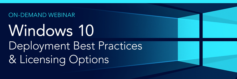 On-Demand Webinar | Windows 10 Deployment Best Practices and Licensing Options