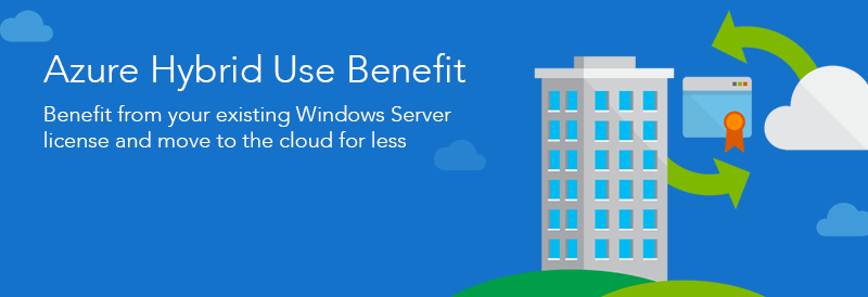 The Azure Hybrid Use Benefit – Don’t Purchase Windows Server Twice