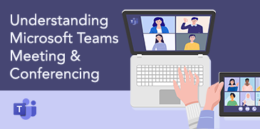 Understanding Microsoft Teams Meeting & Conferencing